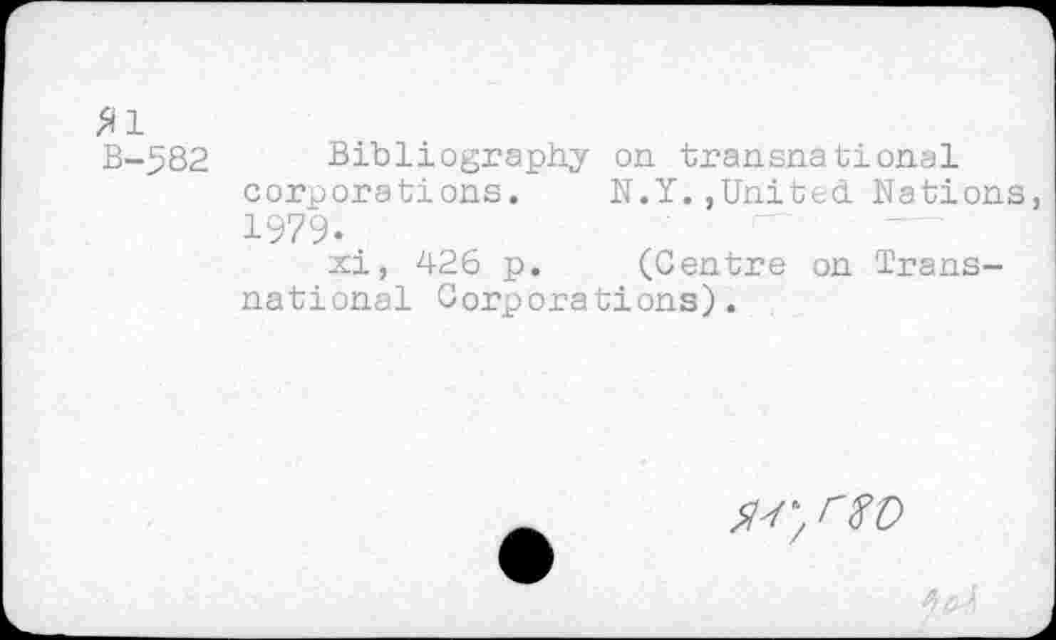 ﻿Xl
B-582 Bibliography on transnational corporations. N.Y.,United Nations 1979.
xi, 426 p. (Centre on Transnational Corporations).